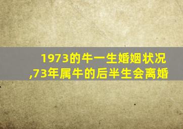 1973的牛一生婚姻状况,73年属牛的后半生会离婚