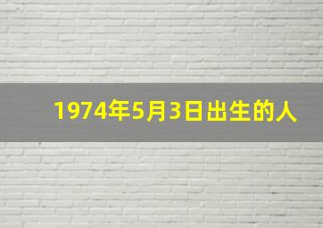 1974年5月3日出生的人