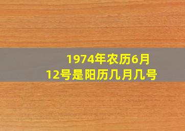 1974年农历6月12号是阳历几月几号