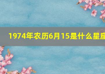 1974年农历6月15是什么星座