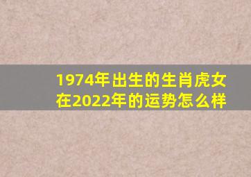 1974年出生的生肖虎女在2022年的运势怎么样