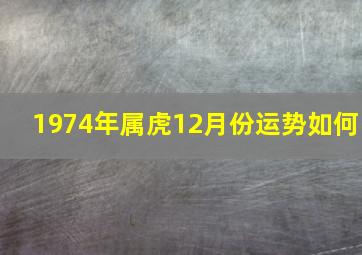 1974年属虎12月份运势如何