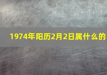 1974年阳历2月2日属什么的