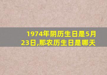 1974年阴历生日是5月23日,那农历生日是哪天