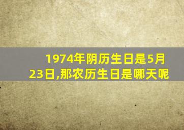 1974年阴历生日是5月23日,那农历生日是哪天呢