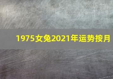 1975女兔2021年运势按月