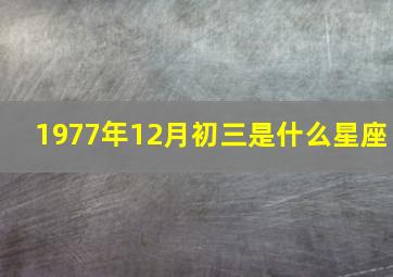 1977年12月初三是什么星座