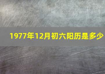 1977年12月初六阳历是多少