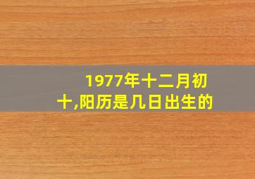 1977年十二月初十,阳历是几日出生的