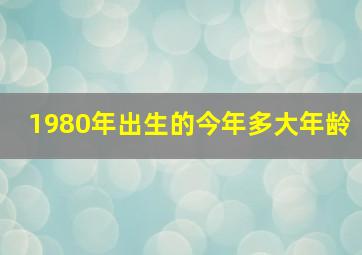 1980年出生的今年多大年龄