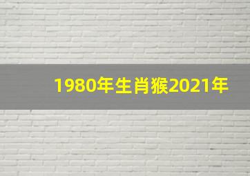 1980年生肖猴2021年