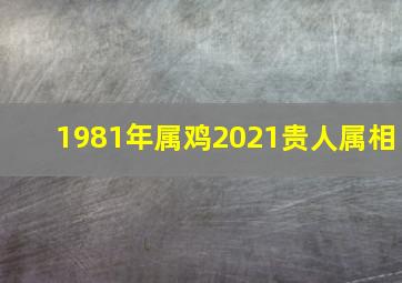 1981年属鸡2021贵人属相