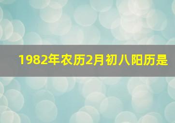 1982年农历2月初八阳历是