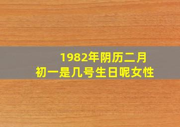 1982年阴历二月初一是几号生日呢女性