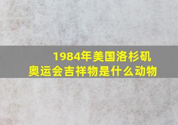 1984年美国洛杉矶奥运会吉祥物是什么动物