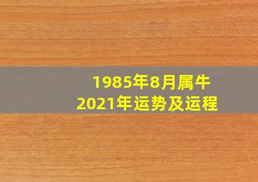 1985年8月属牛2021年运势及运程