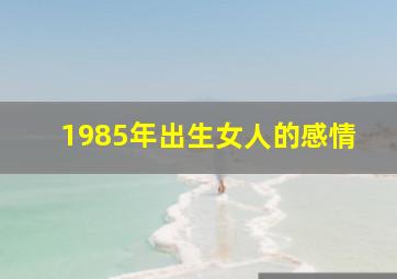 1985年出生女人的感情