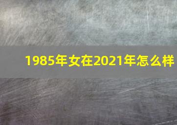 1985年女在2021年怎么样