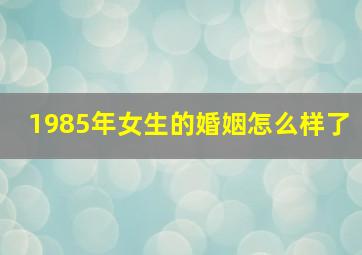 1985年女生的婚姻怎么样了