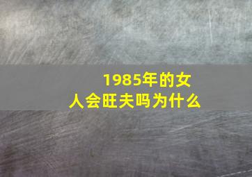 1985年的女人会旺夫吗为什么