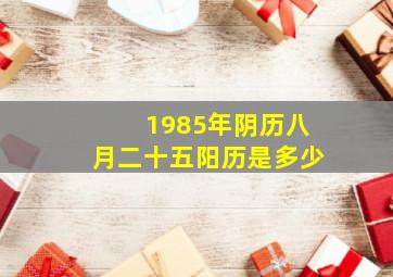 1985年阴历八月二十五阳历是多少