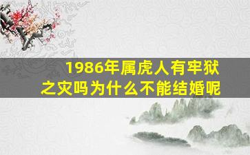 1986年属虎人有牢狱之灾吗为什么不能结婚呢