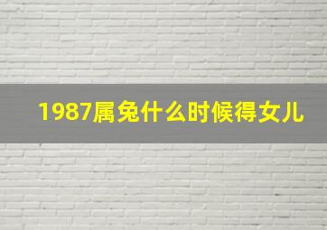 1987属兔什么时候得女儿