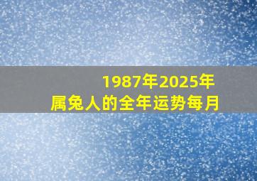 1987年2025年属兔人的全年运势每月