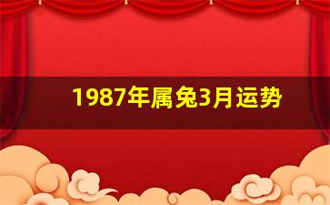 1987年属兔3月运势