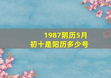 1987阴历5月初十是阳历多少号