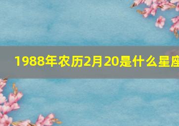 1988年农历2月20是什么星座