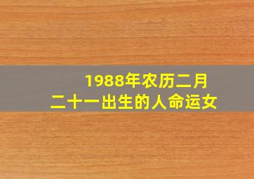 1988年农历二月二十一出生的人命运女