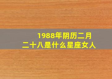 1988年阴历二月二十八是什么星座女人