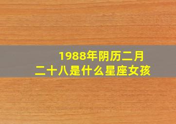 1988年阴历二月二十八是什么星座女孩