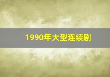 1990年大型连续剧