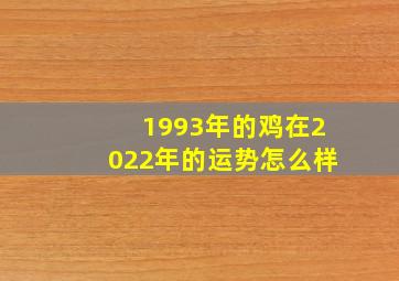 1993年的鸡在2022年的运势怎么样