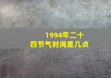 1994年二十四节气时间是几点