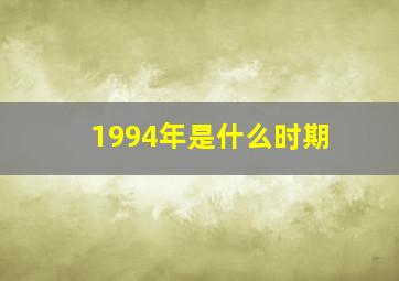 1994年是什么时期