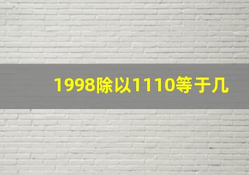 1998除以1110等于几