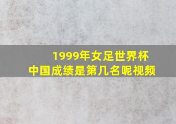 1999年女足世界杯中国成绩是第几名呢视频