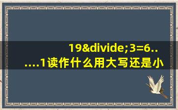 19÷3=6......1读作什么用大写还是小写