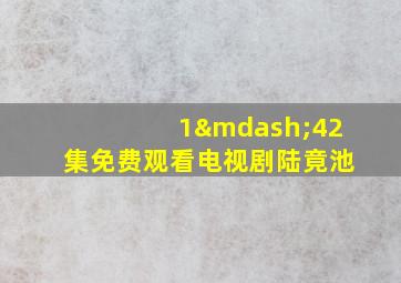 1—42集免费观看电视剧陆竟池