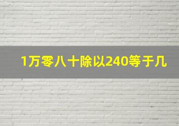 1万零八十除以240等于几