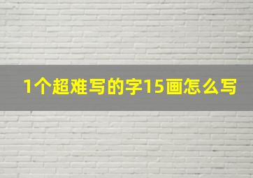 1个超难写的字15画怎么写