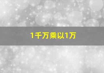 1千万乘以1万