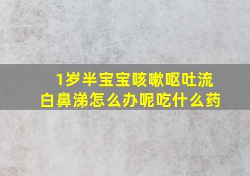 1岁半宝宝咳嗽呕吐流白鼻涕怎么办呢吃什么药