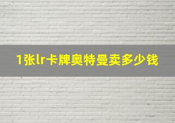 1张lr卡牌奥特曼卖多少钱