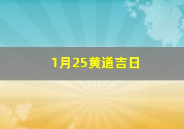 1月25黄道吉日