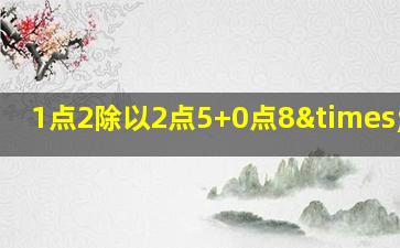 1点2除以2点5+0点8×2点5