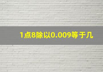 1点8除以0.009等于几